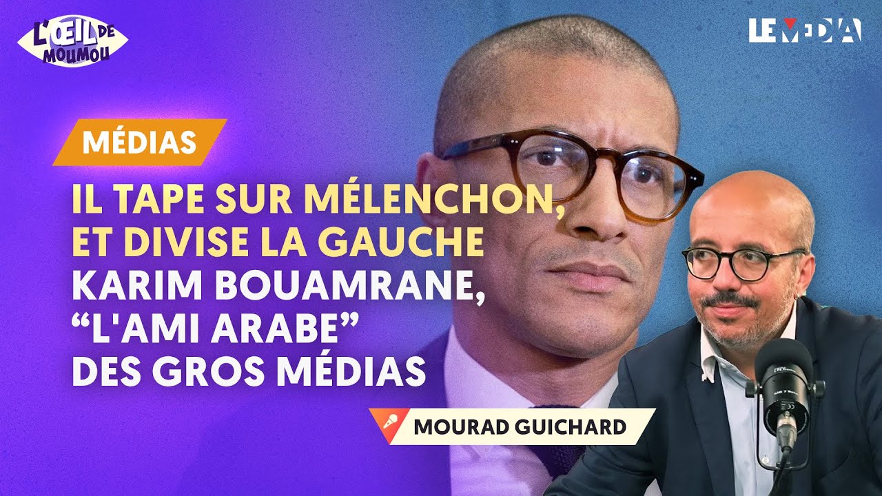 IL TAPE SUR MÉLENCHON, ET DIVISE LA GAUCHE : KARIM BOUAMRANE, "L'AMI ARABE" DES GROS MÉDIAS