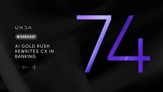 #74 AI Gold Rush Rewrites CX in Banking