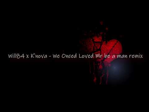 Will84 x K'nova - We Loved Once Mr Be A Man Remix