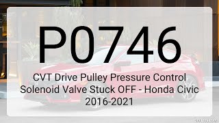 DTC P0746: CVT Drive Pulley Pressure Control Solenoid Valve Stuck OFF - Honda Civic 2016-2021