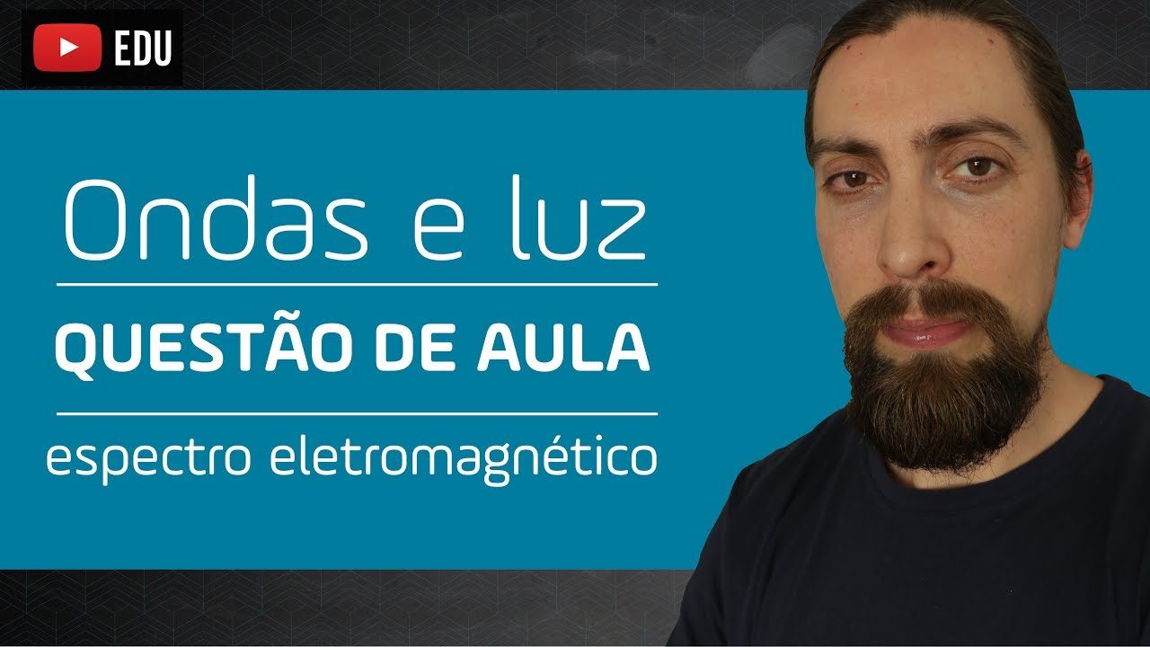 Ondas e luz -  questão de aula: espectro eletromagnético
