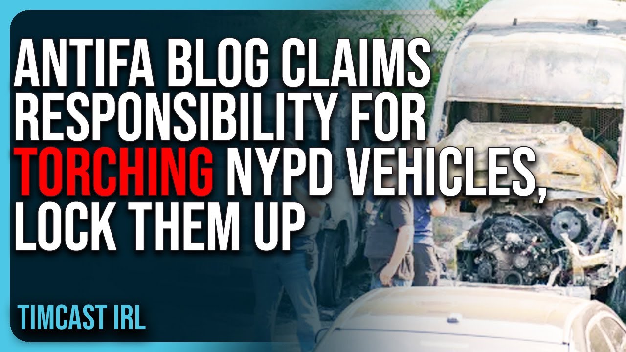 Antifa Blog CLAIMS RESPONSIBILITY For TORCHING NYPD Vehicles, LOCK THEM UP