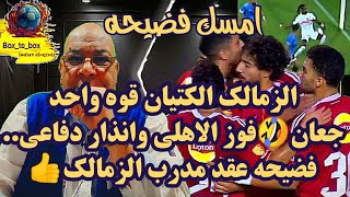 الزمالك الكتيان قوه واحد حمـا!! فوز الاهلي وانذار دفاعي.. فضيحه عقد مدرب الزمالك👍