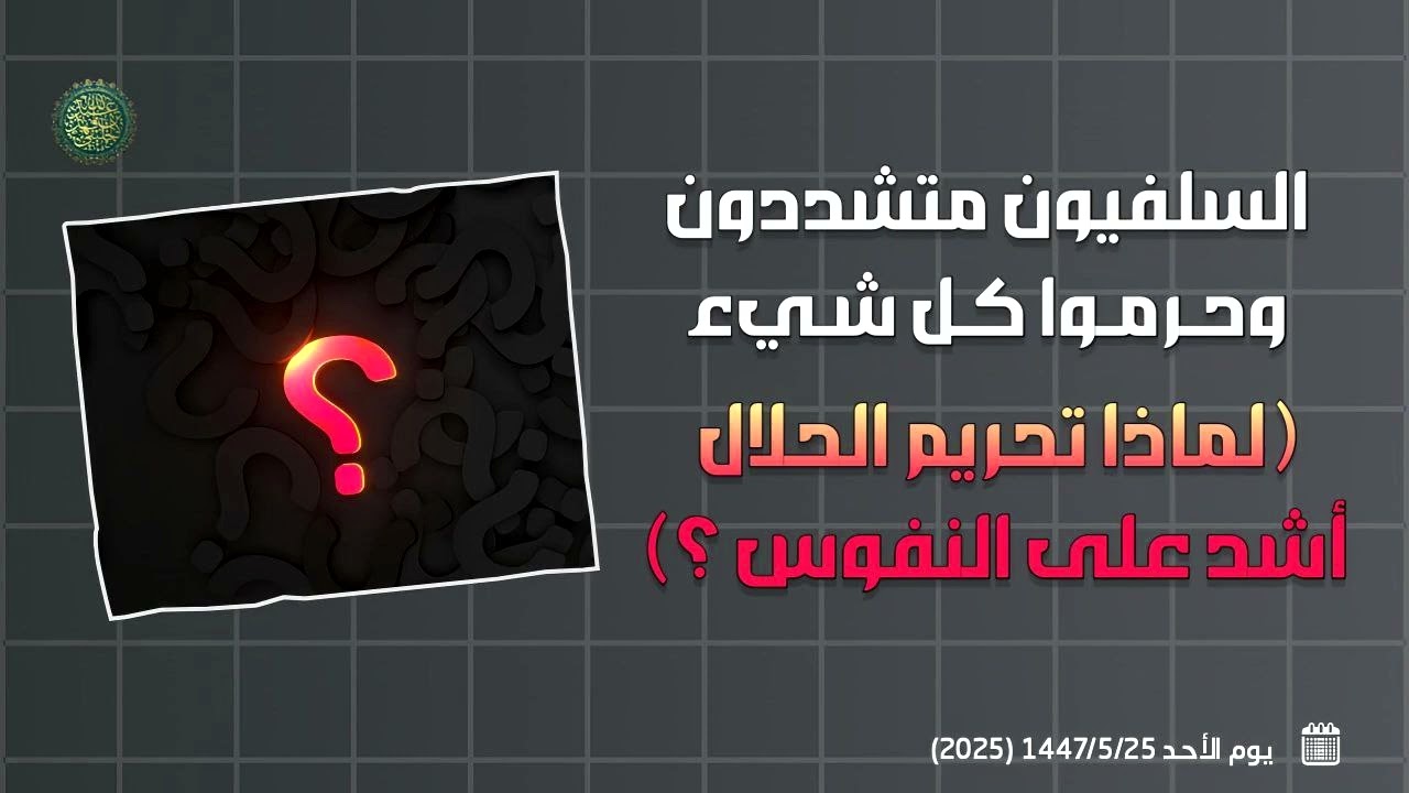 السلفيون متشددون وحرموا كل شيء ( لماذا تحريم الحلال أشد على النفوس ) ؟ 