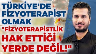 Türkiye'de Fizyoterapist Olmak... "Fizyoterapistlik Hak Ettiği Yerde D