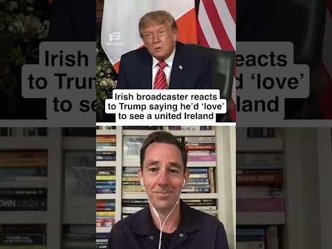 Irish broadcaster reacts to Trump saying he'd 'love' to see a united Ireland