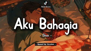 Download lagu Skoci - Aku Bahagia (Lyrics Video) || Speed Up Version! mp3