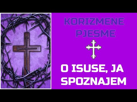 Korizmena pjesma - "O ISUSE, JA SPOZNAJEM"