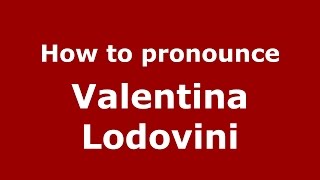 How to pronounce Valentina Lodovini