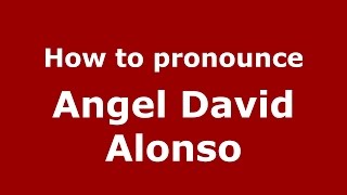How to pronounce Angel David Alonso