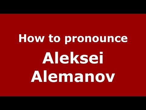 How to pronounce Aleksei Alemanov (Russian/Russia)  - PronounceNames.com