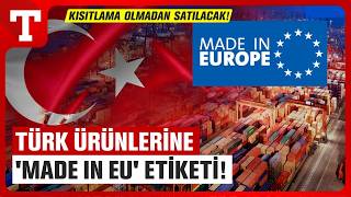 Ticarette Yepyeni Dönem! Türk Ürünleri AB Menşeli Kabul Edilecek-Türkiye Gazetes