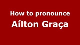 How to pronounce Aílton Graça