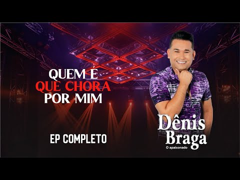 Dênis Braga - Quem é Que Chora Por Mim | EP Completo