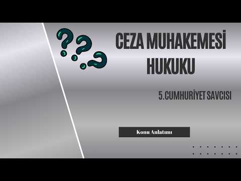 5. Ceza Muhakemesi Hukuku, Cumhuriyet Savcısı Konu Anlatımı