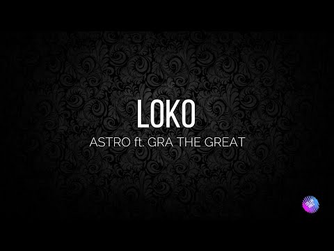 LOKO - ASTRO ft. GRA THE GREAT [Lyrics]