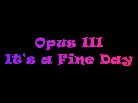 It's A Fine Day - Opus III