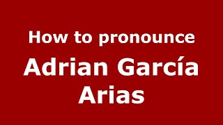 How to pronounce Adrian García Arias
