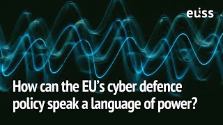 How can the EU’s cyber defence policy speak a language of power?