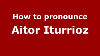 How to pronounce Aitor Iturrioz