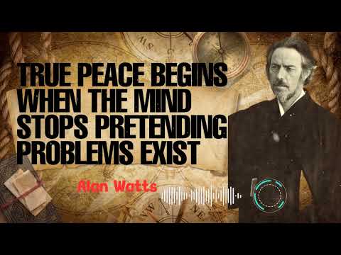Alan Watts _ True Peace Begins When the Mind Stops Pretending Problems Exist