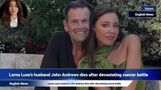 Lorna Luxe's husband John Andrews dies after devastating cancer battle