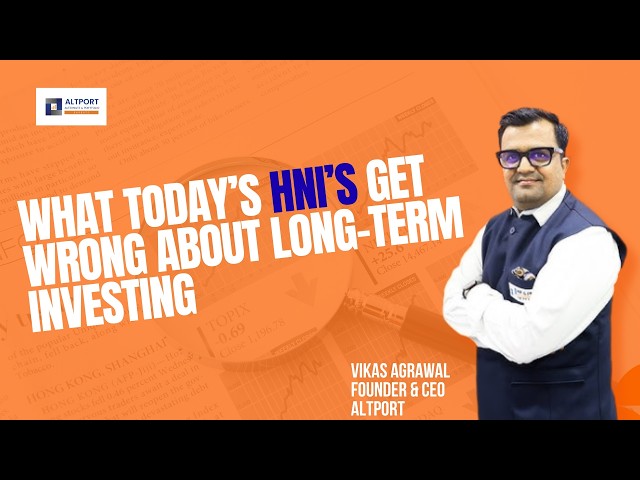 What Today’s HNIs Get Wrong About Long Term Investing