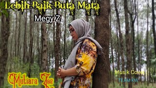 Download lagu LEBIH BAIK BUTA MATA MEGY Z MUTIARA ZOE... mp3
