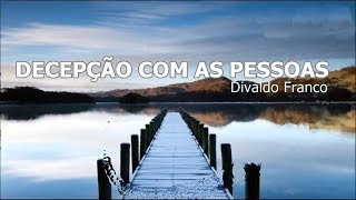 A DECEPÇÃO COM AS PESSOAS - Divaldo Franco