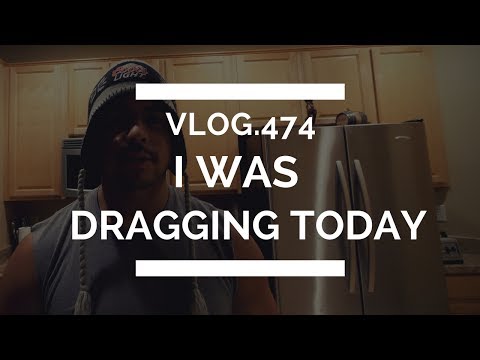 I was dragging today | 474