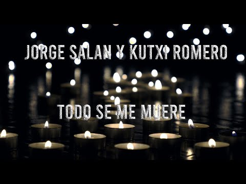 JORGE SALAN & KUTXI ROMERO - TODO SE ME MUERE