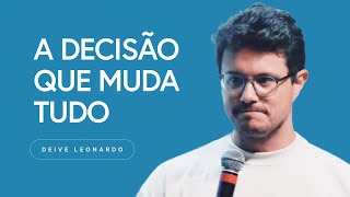 A decisão que muda tudo | Deive Leonardo