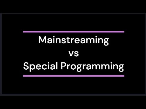 Inclusive Education, Mainstreaming vs Special Needs Education