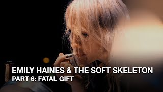 Emily Haines & The Soft Skeleton | Part 6: Fatal Gift