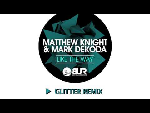 Matthew Knight, Mark Dekoda - Like The Way (Glitter Remix)