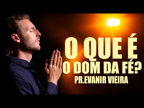 O que você pode fazer com o dom da fé? Pastor Evanir Vieira