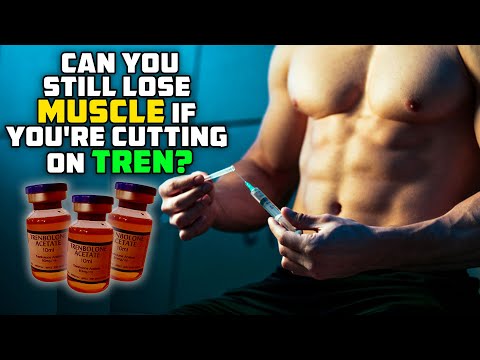 Can You Still Lose Muscle If You're Cutting On Tren?