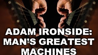 Adam Ironside - Man's Greatest Machines