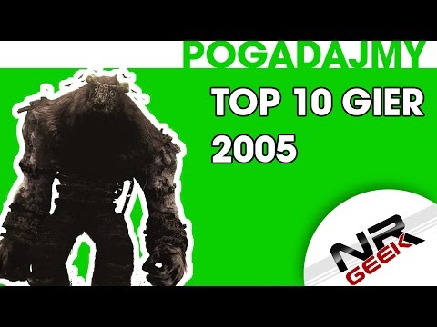 Top 10 Gier roku 2005 - Pogadajmy #75 (Stare Retro Gry)