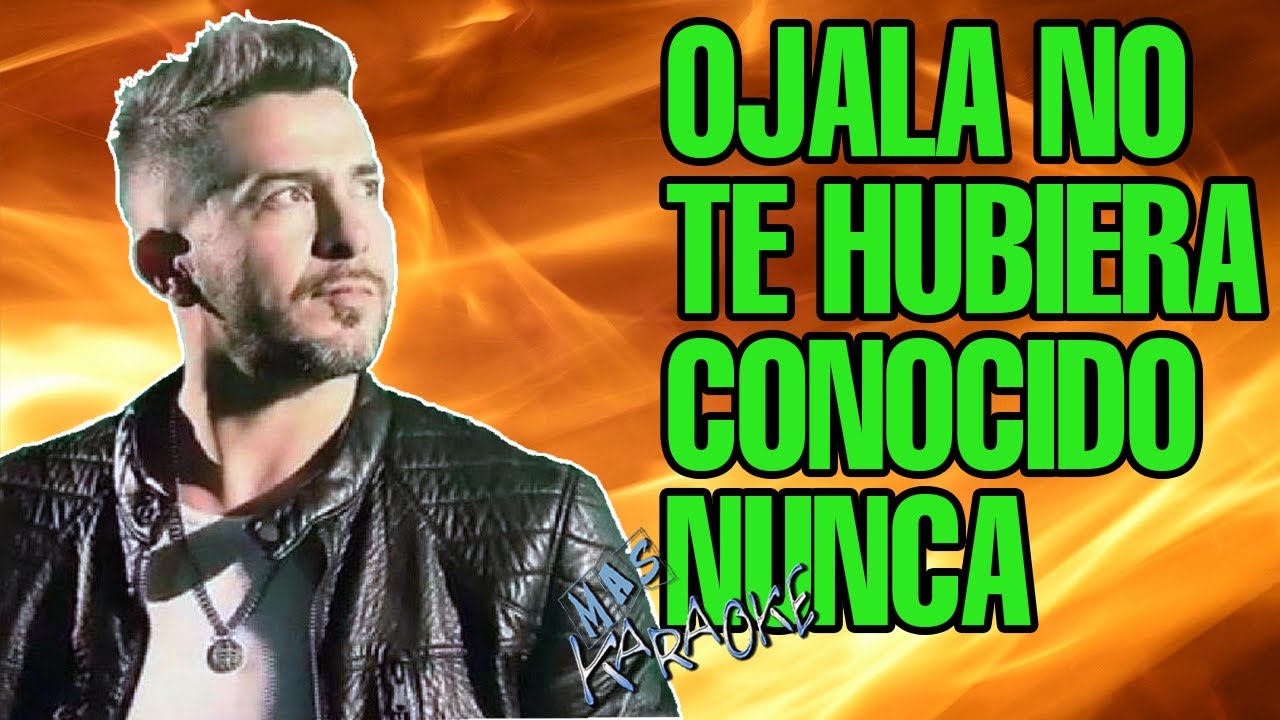 OJALA NO TE HUBIERA CONOCIDO NUNCA