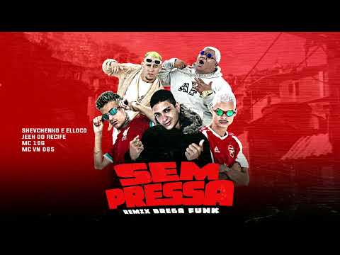 MC 10G, SHEVCHENKO E ELLOCO, MC JEEH DO RECIFE, MC VN 085 - SEM PRESSA - REMIX BREGAFUNK 2022