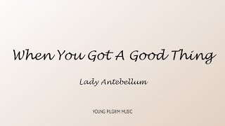 Lady Antebellum - When You Got A Good Thing (Lyrics)