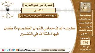 صورة كيف أعرف معاني القرآن الكريم إذا كان فيها اختلاف في التفسير؟📔 الشيخ عبدالله الغديان