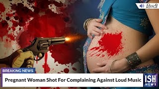 Pregnant Woman Shot For Complaining Against Loud Music