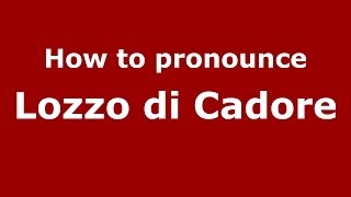 How to pronounce Lozzo Di Cadore