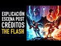 The Flash Final Y Escena Post Créditos Explicados The Top Comics