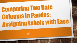 Download the video "Comparing Two Date Columns in Pandas: Assigning Labels with Ease"