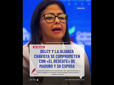 Delcy y la alianza chavista se comprometen con «el rescate» de Maduro y su esposa