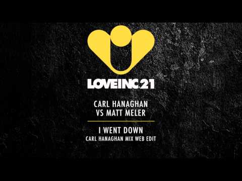 Carl Hanaghan vs Matt Meler - I Went Down (Carl Hanaghan Mix) [Love Inc]