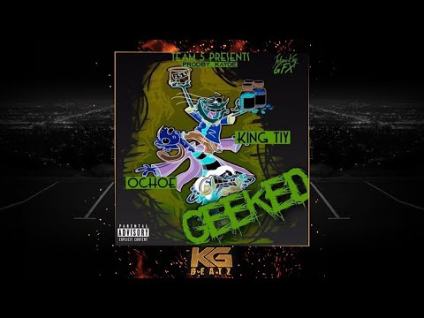 King Tiy ft. Ochoe - Geeked [Prod. By Kayoe] [New 2018]